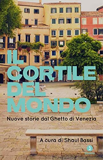Il cortile del mondo: Nuove storie dal Ghetto di Venezia